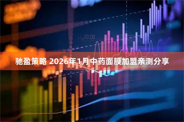驰盈策略 2026年1月中药面膜加盟亲测分享